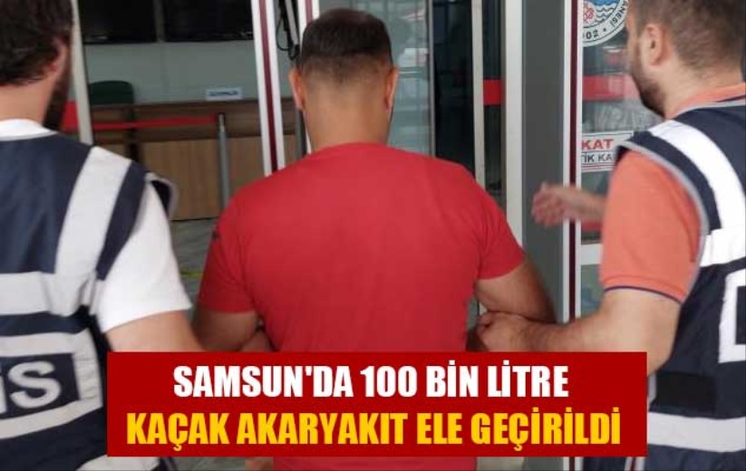 Samsun'da 100 bin litre kaçak akaryakıt ele geçirildi