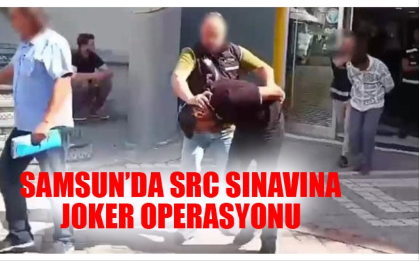 Samsun'da SRC sınavına 'Joker' operasyonu: 4 kişi suçüstü yakalandı