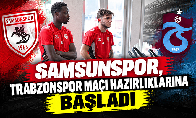 Samsunspor, Trabzonspor maçı hazırlıklarına başladı