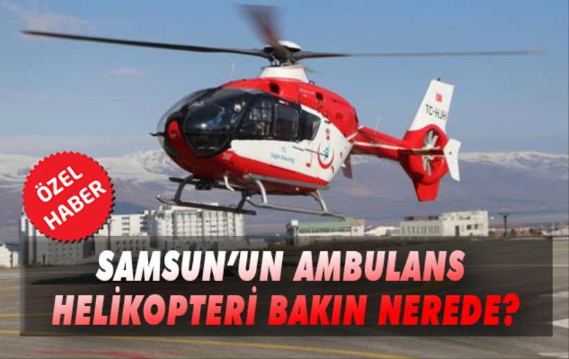 Samsun'un Ambulans Helikopteri nerede hizmet veriyor?