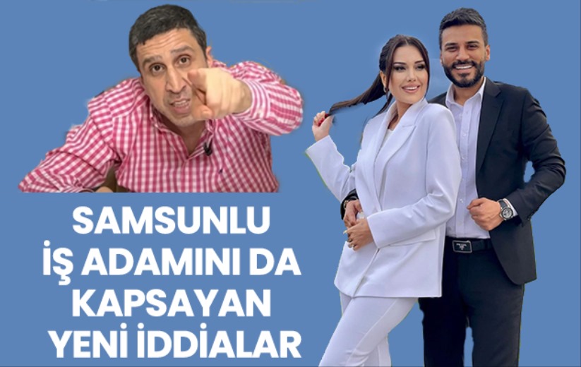 Samsunlu iş adamını da kapsayan yeni iddialar