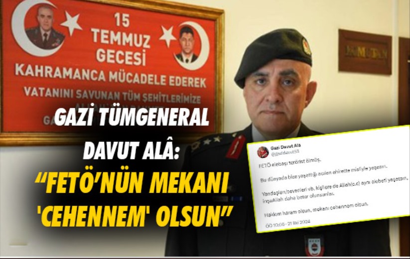 Gazi Tümgeneral Davut Alâ: 'FETÖ'nün mekanı 'cehennem' olsun'