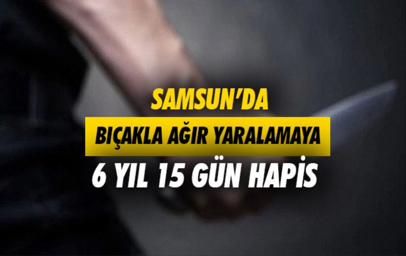 Samsun'da bıçakla ağır yaralamaya 6 yıl 15 gün hapis