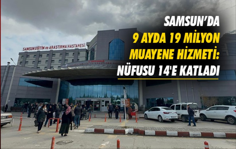 Samsun'da 9 ayda 19 milyon muayene hizmeti: Nüfusu 14'e katladı