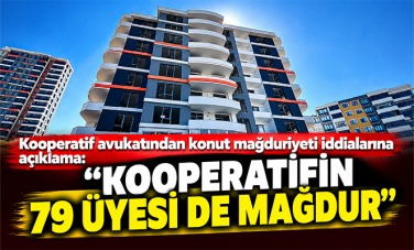 Kooperatif avukatından konut mağduriyeti iddialarına açıklama