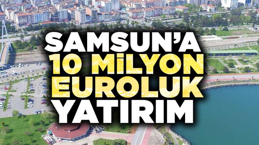 Samsun'a 10 milyon euroluk yatırım!