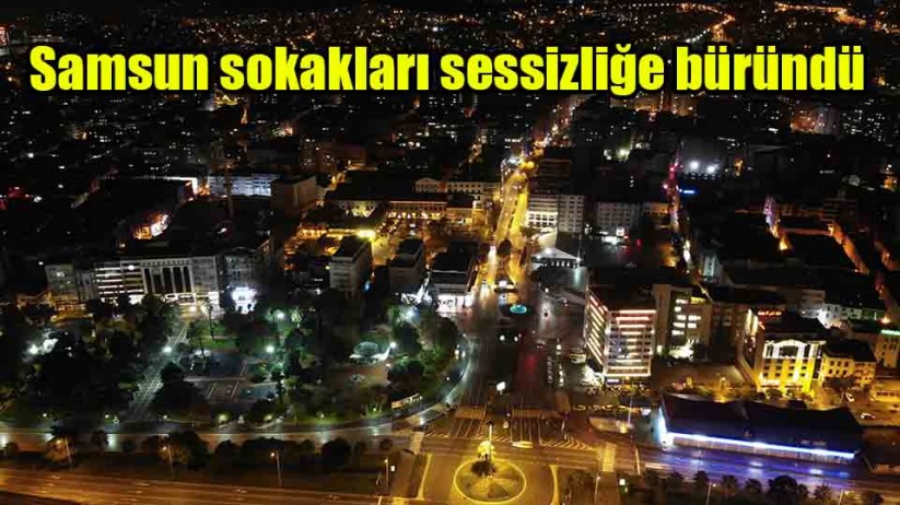 Samsun sokakları sessizliğe büründü