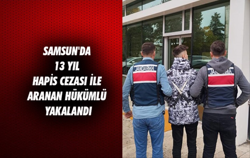 Samsun'da 13 yıl hapis cezası ile aranan hükümlü yakalandı