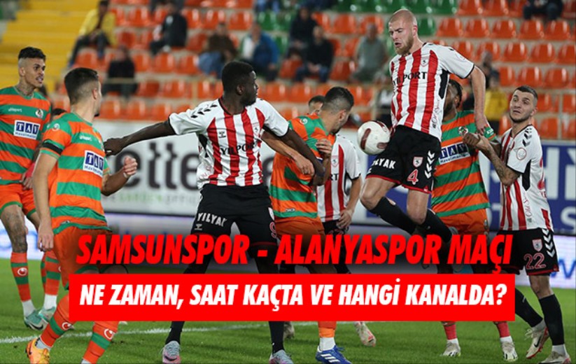 Samsunspor - Alanyaspor maçı ne zaman, saat kaçta ve hangi kanalda?