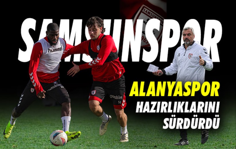 Samsunspor, Alanyaspor hazırlıklarını sürdürdü