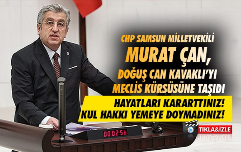 CHP Samsun Milletvekili Murat Çan, Doğuş Can Kavaklı'yı Meclis Kürsüsüne taşıdı