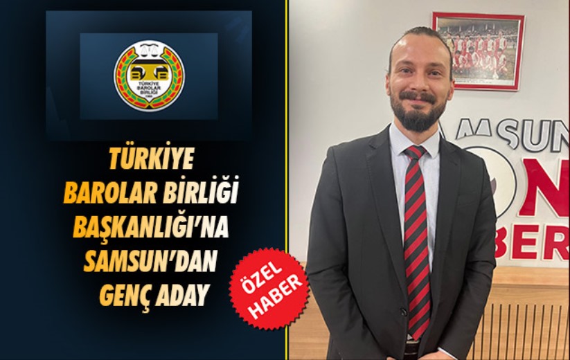 Türkiye Barolar Birliği Başkanlığı'na Samsun'dan genç aday