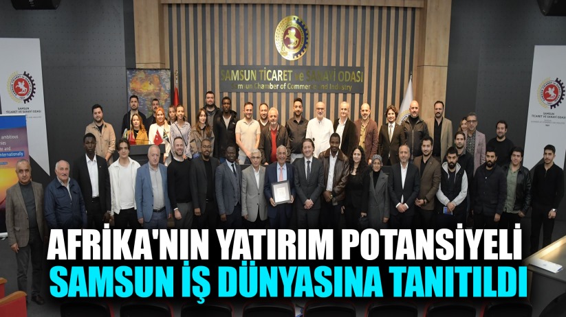 Afrika'nın yatırım potansiyeli Samsun iş dünyasına tanıtıldı