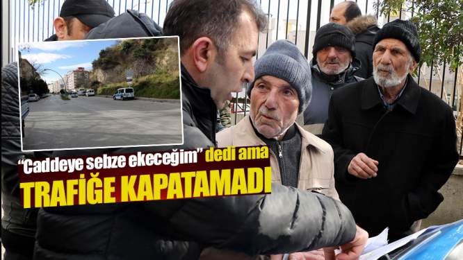 Caddeye sebze ekeceğim dedi ancak yolu kapatamadı!