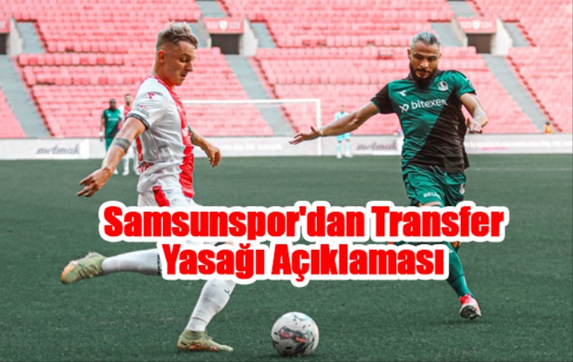 Samsunspor'dan Transfer Yasağı Açıklaması 
