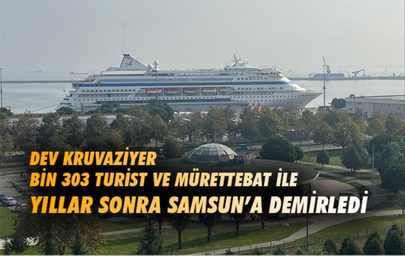 Dev kruvaziyer bin 303 turist ile yıllar sonra Samsun'a demirledi