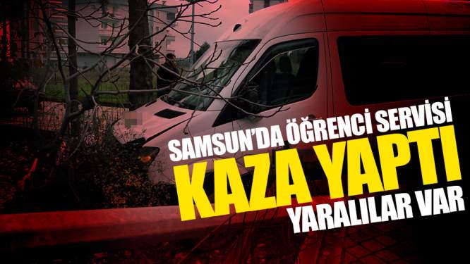 Samsun Haber: Samsun'da Öğrenci Servisi Kaza Yaptı! Yaralılar Var