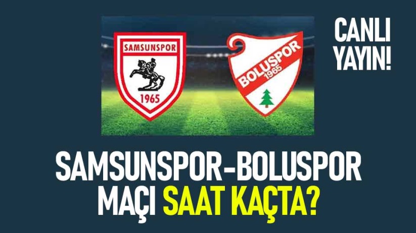 Samsunspor-Boluspor maçı saat kaçta? Canlı yayın