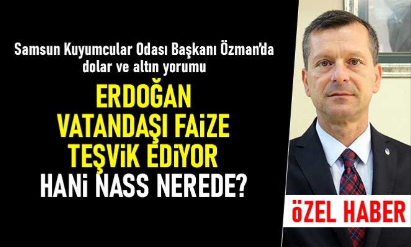 Başkan Özman: Erdoğan vatandaşı faize teşvik ediyor! Hani Nass nerede?