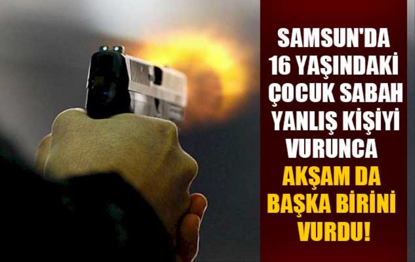 Samsun'da 16 yaşındaki çocuk, bir günde 2 kişiyi vurdu!