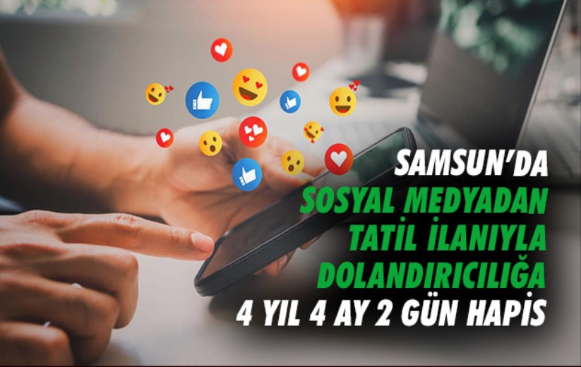Samsun'da sosyal medyadan tatil ilanıyla dolandırıcılığa 4 yıl 4 ay 2 gün hapis