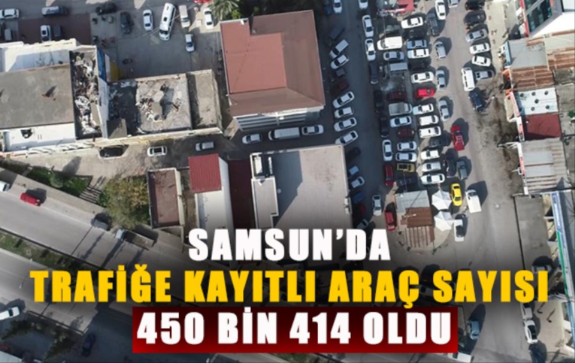 Samsun'da trafiğe kayıtlı araç sayısı 450 bin 414 oldu
