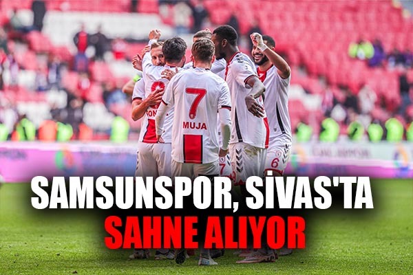 Samsunspor, Sivas'ta Sahne Alıyor