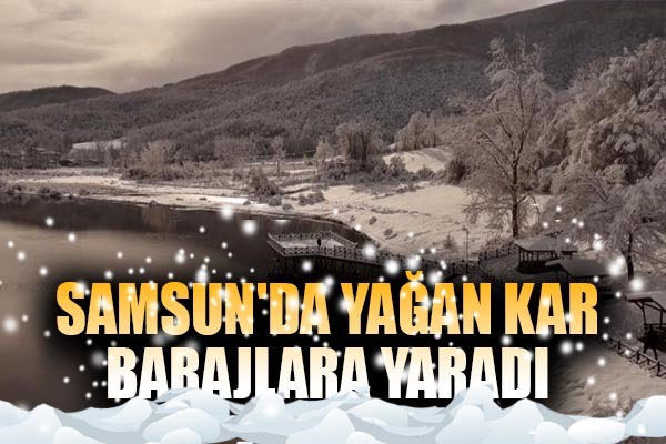 Samsun'da yağan kar yağışı barajlara yaradı