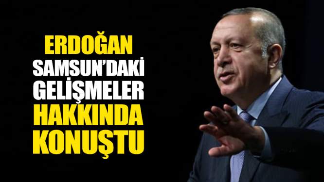 Cumhurbaşkanı Erdoğan Samsun'daki Gelişmeler Hakkında Konuştu!