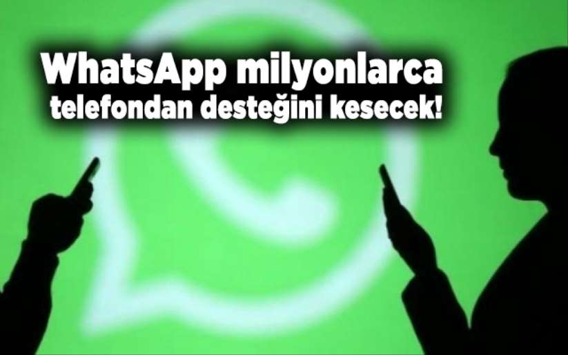 WhatsApp milyonlarca telefondan desteğini kesecek!
