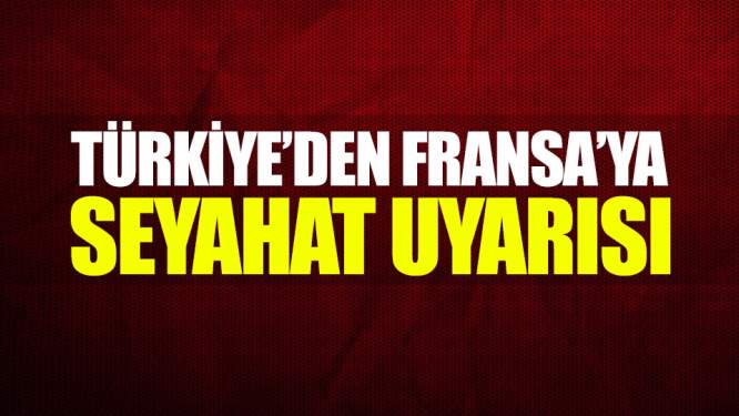 Türkiye'den Fransa'ya Seyahat Uyarısı