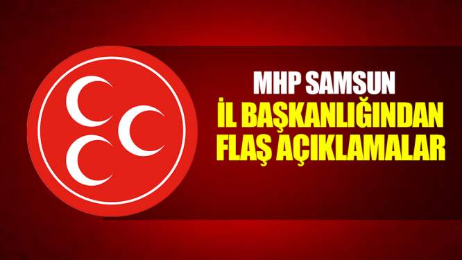 Samsun Haberleri: MHP İl Başkanlığından Flaş Açıklamalar!