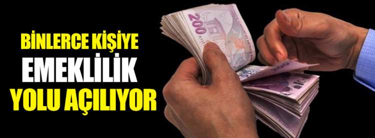 Binlerce Kişiye Emeklilik Yolu Açılıyor!