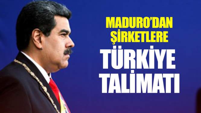 Maduro'dan Şirketlere Türkiye Talimatı