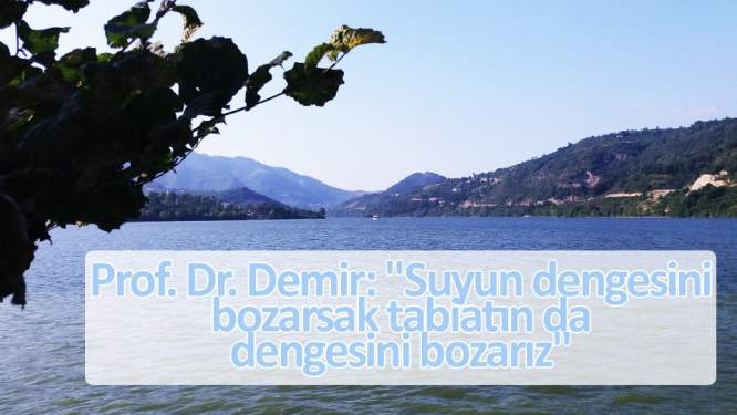 Prof. Dr. Demir: 'Suyun dengesini bozarsak tabiatın da dengesini bozarız'