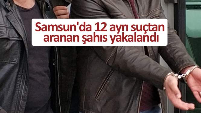 Samsun'da 12 ayrı suçtan aranan şahıs yakalandı