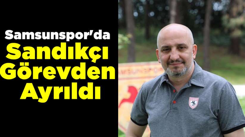 Samsunspor'da Sandıkçı Görevden Ayrıldı
