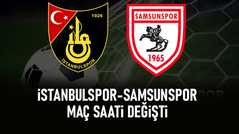 İstanbulspor-Samsunspor maç saati değişti