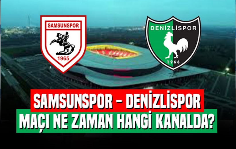 Samsunspor - Denizlispor Maçı Ne Zaman Hangi Kanalda? 