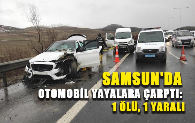 Samsun'da otomobil yayalara çarptı: 1 ölü, 1 yaralı