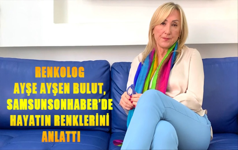 Renkolog Ayşe Ayşen Bulut, Samsunsonhaber'de hayatın renklerini anlattı