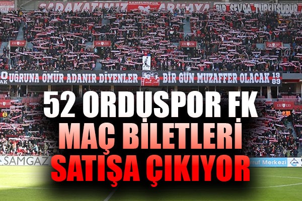 52 Orduspor FK Maç Biletleri Satışa Çıkıyor 