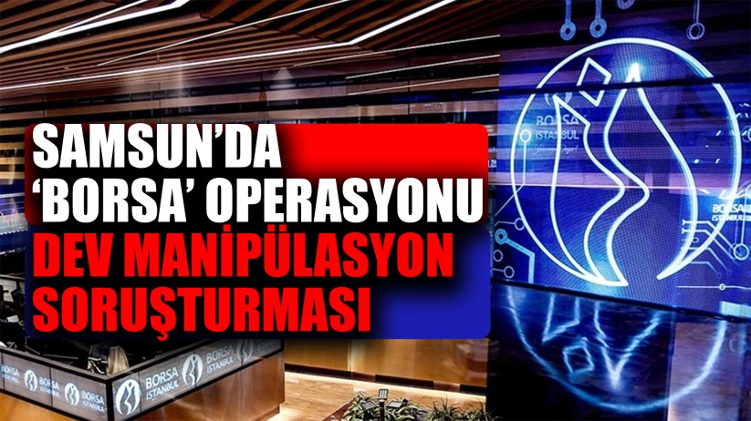 Samsun'da 'Borsa' Operasyonu Dev Manipülasyon Soruşturması 
