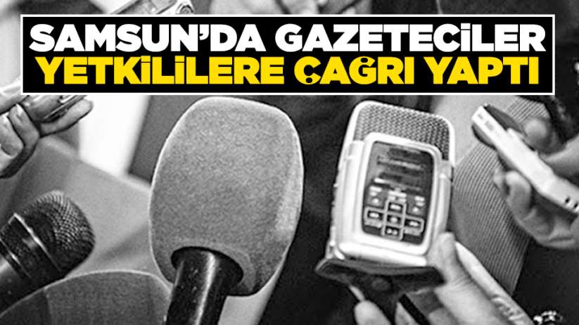 Samsun'da gazeteciler yetkililere çağrı yaptı