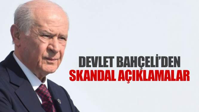 Devlet Bahçeli'den skandal açıklamalar