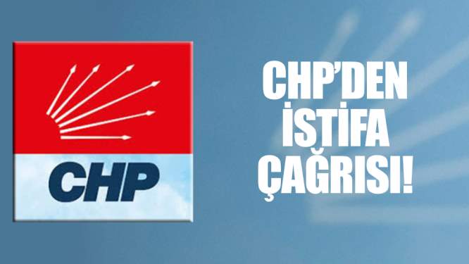 CHP'den istifa çağrısı!
