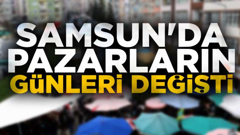 Samsun'da pazarların günleri değişti