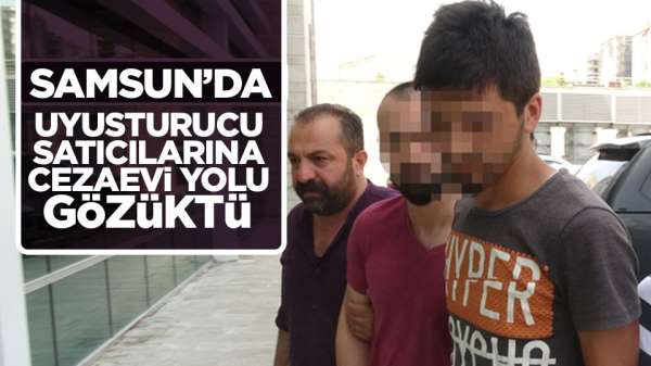 Samsun'da uyuşturucu satıcılarına cezaevi yolu gözüktü