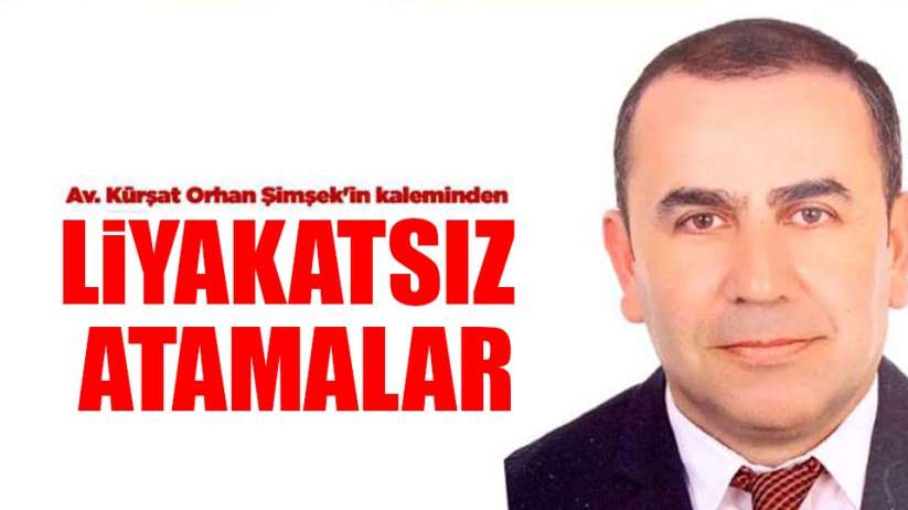 LİYAKATSIZ ATAMALAR