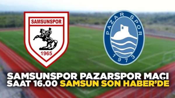 Samsunspor Pazarspor hazırlık karşılaşması canlı olarak Samsun son Haber'de